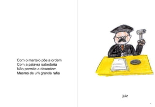 Com o martelo põe a ordem Com a palavra sabedoria  Não permite a desordem  Mesmo de um grande rufia juiz 4 