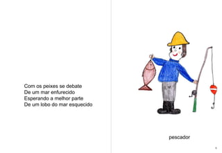 Com os peixes se debate De um mar enfurecido Esperando a melhor parte De um lobo do mar esquecido  pescador 5 
