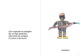 Com capacete se protegem De um fogo destruidor  São heróis de coragem  E o povo o seu louvor bombeiro 7 