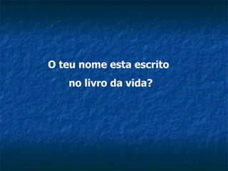 O teu nome esta escrito no livro da vida?   