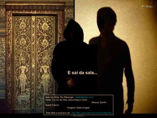 E saí da sala... Autor do Slide: Ria Ellwanger  [email_address]   Texto: O Livro da Vida, desconheço o autor  Música: Zamfir - Sweet France  Imagens: Getty Images  Este slide é exclusivo de:  http://flori_jane.sites.uol.com.br/index.htm   