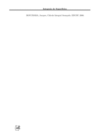 Integrais de Superfícies
BOUCHARA, Jacques, Cálculo Integral Avançado, EDUSP, 2006.

166

 