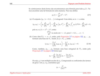 142 Espa¸cos com Produto Interno
Se continuarmos desta forma n˜ao encontraremos uma f´ormula para todo pn(t). Va-
mos encontrar uma tal f´ormula de outra maneira. Para isso deﬁna
qn(t) =
dn
dtn
(t2
− 1)n
. (2.9)
(a) O conjunto {qn | n = 0, 1, . . .} ´e ortogonal. Com efeito, se m < n, ent˜ao
qn, qm = qn,
m
∑
k=0
αktk
=
m
∑
k=0
αk qn, tk
=
m
∑
k=0
αk
1
−1
qn(t)tk
dt =
m
∑
k=0
αk0 = 0,
pois se, wn(t) = (t2 − 1)n, ent˜ao
dkwn
dtk
se anula em t = ±1, para k = 0, 1, . . . , n − 1.
(b) Como dim(Pn) = n + 1, ent˜ao, pela Proposic¸˜ao 2.7 na p´agina 122, q0, . . . , qn
formam uma base de Pn. Assim, se p ∈ Pn−1, ent˜ao
p, qn =
n−1
∑
k=0
αkqk, qn =
n−1
∑
k=0
αk qk, qn = 0. (2.10)
Como, tamb´em, p0, . . . , pn formam uma base ortogonal de Pn, ent˜ao pela
Proposic¸˜ao 2.7 na p´agina 122 temos que
qn =
n
∑
k=1
qn, pk
||pk||2
pk =
qn, pn
||pn||2
pn.
Ou seja, qn ´e um m´ultiplo escalar de pn. Comparando os coeﬁcientes dos termos
de grau n em pn e qn conclu´ımos que
pn =
n!
(2n)!
qn.
´Algebra Linear e Aplicac¸ ˜oes Julho 2010
 