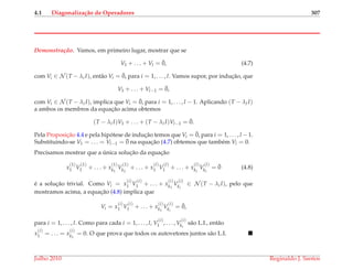 4.1 Diagonaliza¸c˜ao de Operadores 307
Demonstrac¸ ˜ao. Vamos, em primeiro lugar, mostrar que se
V1 + . . . + Vl = ¯0, (4.7)
com Vi ∈ N (T − λi I), ent˜ao Vi = ¯0, para i = 1, . . . , l. Vamos supor, por induc¸˜ao, que
V1 + . . . + Vl−1 = ¯0,
com Vi ∈ N (T − λi I), implica que Vi = ¯0, para i = 1, . . . , l − 1. Aplicando (T − λl I)
a ambos os membros da equac¸˜ao acima obtemos
(T − λl I)V1 + . . . + (T − λl I)Vl−1 = ¯0.
Pela Proposic¸˜ao 4.4 e pela hip´otese de induc¸˜ao temos que Vi = ¯0, para i = 1, . . . , l −1.
Substituindo-se V1 = . . . = Vl−1 = ¯0 na equac¸˜ao (4.7) obtemos que tamb´em Vl = 0.
Precisamos mostrar que a ´unica soluc¸˜ao da equac¸˜ao
x
(1)
1 V
(1)
1 + . . . + x
(1)
k1
V
(1)
k1
+ . . . + x
(l)
1 V
(l)
1 + . . . + x
(l)
kl
V
(l)
kl
= ¯0 (4.8)
´e a soluc¸˜ao trivial. Como Vi = x
(i)
1 V
(i)
1 + . . . + x
(i)
k1
V
(i)
ki
∈ N (T − λi I), pelo que
mostramos acima, a equac¸˜ao (4.8) implica que
Vi = x
(i)
1 V
(i)
1 + . . . + x
(i)
k1
V
(i)
ki
= ¯0,
para i = 1, . . . , l. Como para cada i = 1, . . . , l, V
(i)
1 , . . . , V
(i)
ki
s˜ao L.I., ent˜ao
x
(i)
1 = . . . = x
(i)
k1
= 0. O que prova que todos os autovetores juntos s˜ao L.I.
Julho 2010 Reginaldo J. Santos
 