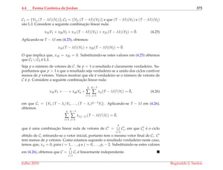 4.4 Forma Canˆonica de Jordan 375
C1 = {V1, (T − λI)(V1)}, C2 = {V2, (T − λI)(V2)} e que (T − λI)(V1) e (T − λI)(V2)
s˜ao L.I. Considere a seguinte combinac¸˜ao linear nula:
x10V1 + x20V2 + x11(T − λI)(V1) + x21(T − λI)(V2) = ¯0. (4.25)
Aplicando-se T − λI em (4.25), obtemos:
x10(T − λI)(V1) + x20(T − λI)(V2) = ¯0.
O que implica que, x10 = x20 = 0. Substituindo-se estes valores em (4.25) obtemos
que C1 ∪ C2 ´e L.I.
Seja p o n´umero de vetores de C. Se p = 1 o resultado ´e claramente verdadeiro. Su-
ponhamos que p > 1 e que o resultado seja verdadeiro se a uni˜ao dos ciclos contiver
menos de p vetores. Vamos mostrar que ele ´e verdadeiro se o n´umero de vetores de
C ´e p. Considere a seguinte combinac¸˜ao linear nula:
x10V1 + · · · + xq0Vq +
q
∑
i=1
pi−1
∑
j=1
xij(T − λI)j
(Vi) = ¯0, (4.26)
em que Ci = {Vi, (T − λi)Vi, . . . , (T − λi)pi−1Vi}. Aplicando-se T − λI em (4.26),
obtemos:
q
∑
i=1
pi−1
∑
j=1
xi(j−1)(T − λI)j
(Vi) = ¯0,
que ´e uma combinac¸˜ao linear nula de vetores de C =
q
i=1
Ci , em que Ci ´e o ciclo
obtido de Ci retirando-se o vetor inicial, portanto tem o mesmo vetor ﬁnal de Ci. C
tem menos de p vetores. Como estamos supondo o resultado verdadeiro neste caso,
temos que, xij = 0, para i = 1, . . . , q e j = 0, . . . , pi − 2. Substituindo-se estes valores
em (4.26), obtemos que C =
q
i=1
Ci ´e linearmente independente.
Julho 2010 Reginaldo J. Santos
 