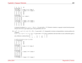 Cap´ıtulo 1. Espa¸cos Vetoriais 409
[ 3, 8, 7, 0]
elimina¸c~ao 1:
(2)*linha 1 + linha 2 ==> linha 2
(-3)*linha 1 + linha 3 ==> linha 3
[ 1, 2, 1, 0]
[ 0, 5, 10, 0]
[ 0, 2, 4, 0]
elimina¸c~ao 2:
(1/5)*linha 2 ==> linha 2
[ 1, 2, 1, 0]
[ 0, 1, 2, 0]
[ 0, 2, 4, 0]
(-2)*linha 2 + linha 1 ==> linha 1
(-2)*linha 2 + linha 3 ==> linha 3
[ 1, 0, -3, 0]
[ 0, 1, 2, 0]
[ 0, 0, 0, 0]
A soluc¸˜ao do sistema ´e x3 = α, x2 = −2α e x1 = 3α, para todo α ∈ R. Portanto o sistema e a equac¸˜ao vetorial inicial possuem
soluc¸˜ao n˜ao trivial o que implica que os trˆes polinˆomios s˜ao L.D.
(b) x1(t2 − 1) + x2(t + 1) + x3(t + 2) = ¯0(t) = 0, para todo t ∈ R. Agrupando os termos correspondentes a mesma potˆencia de
t obtemos
(x1)t2 + (x2 + x3)t + (−x1 + x2 + 2x3) = 0, para todo t ∈ R. Como o polinˆomio nulo tem todos os seus coeﬁcientes iguais a
zero, obtemos o sistema linear
x1 = 0
x2 + x3 = 0
−x1 + x2 + 2x3 = 0
>> A=[1,0,0,0;0,1,1,0;-1,1,2,0]
>> escalona(A)
[ 1, 0, 0, 0]
[ 0, 1, 1, 0]
[ -1, 1, 2, 0]
elimina¸c~ao 1:
(1)*linha 1 + linha 3 ==> linha 3
[ 1, 0, 0, 0]
[ 0, 1, 1, 0]
[ 0, 1, 2, 0]
elimina¸c~ao 2:
(-1)*linha 2 + linha 3 ==> linha 3
[ 1, 0, 0, 0]
[ 0, 1, 1, 0]
[ 0, 0, 1, 0]
elimina¸c~ao 3:
(-1)*linha 3 + linha 2 ==> linha 2
Julho 2010 Reginaldo J. Santos
 