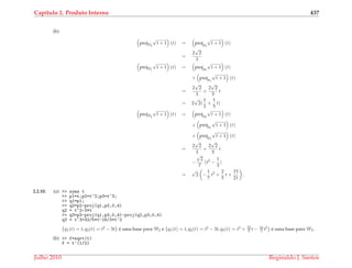 Cap´ıtulo 2. Produto Interno 437
(b)
projP0
√
t + 1 (t) = projp0
√
t + 1 (t)
=
2
√
2
3
projP1
√
t + 1 (t) = projp0
√
t + 1 (t)
+ projp1
√
t + 1 (t)
=
2
√
2
3
+
2
√
2
5
t
= 2
√
2(
1
3
+
1
5
t)
projP2
√
t + 1 (t) = projp0
√
t + 1 (t)
+ projp1
√
t + 1 (t)
+ projp2
√
t + 1 (t)
=
2
√
2
3
+
2
√
2
5
t
−
√
2
7
(t2
−
1
3
)
=
√
2 −
1
7
t2
+
2
5
t +
15
21
.
2.2.10. (a) >> syms t
>> p1=t;p2=t^2;p3=t^3;
>> q1=p1;
>> q2=p2-proj(q1,p2,0,4)
q2 = t^2-3*t
>> q3=p3-proj(q1,p3,0,4)-proj(q2,p3,0,4)
q3 = t^3+32/5*t-16/3*t^2
{q1(t) = t, q2(t) = t2 − 3t} ´e uma base para W2 e {q1(t) = t, q2(t) = t2 − 3t, q3(t) = t3 + 32
5 t − 16
3 t2} ´e uma base para W3.
(b) >> f=sqrt(t)
f = t^(1/2)
Julho 2010 Reginaldo J. Santos
 