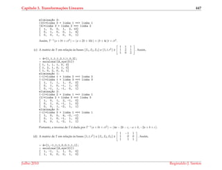Cap´ıtulo 3. Transforma¸c˜oes Lineares 447
elimina¸c~ao 3:
(10)*linha 3 + linha 1 ==> linha 1
(4)*linha 3 + linha 2 ==> linha 2
[ 1, 0, 0, 1, 2, 10]
[ 0, 1, 0, 0, 1, 4]
[ 0, 0, 1, 0, 0, 1]
Assim, T−1(a + bt + ct2) = (a + 2b + 10c) + (b + 4c)t + ct2.
(c) A matriz de T em relac¸˜ao `as bases {E1, E2, E3} e {1, t, t2} ´e
1 1 1
1 2 1
1 0 2
. Assim,
A=[1,1,1;1,2,1;1,0,2];
escalona([A,eye(3)])
[ 1, 1, 1, 1, 0, 0]
[ 1, 2, 1, 0, 1, 0]
[ 1, 0, 2, 0, 0, 1]
elimina¸c~ao 1:
(-1)*linha 1 + linha 2 ==> linha 2
(-1)*linha 1 + linha 3 ==> linha 3
[ 1, 1, 1, 1, 0, 0]
[ 0, 1, 0, -1, 1, 0]
[ 0, -1, 1, -1, 0, 1]
elimina¸c~ao 2:
(-1)*linha 2 + linha 1 ==> linha 1
(1)*linha 2 + linha 3 ==> linha 3
[ 1, 0, 1, 2, -1, 0]
[ 0, 1, 0, -1, 1, 0]
[ 0, 0, 1, -2, 1, 1]
elimina¸c~ao 3:
(-1)*linha 3 + linha 1 ==> linha 1
[ 1, 0, 0, 4, -2, -1]
[ 0, 1, 0, -1, 1, 0]
[ 0, 0, 1, -2, 1, 1]
Portanto, a inversa de T ´e dada por T−1(a + bt + ct2) = (4a − 2b − c, −a + b, −2a + b + c).
(d) A matriz de T em relac¸˜ao `as bases {1, t, t2} e {E1, E2, E3} ´e
1 −1 1
1 0 0
1 1 1
. Assim,
A=[1,-1,1;1,0,0;1,1,1];
escalona([A,eye(3)])
[ 1, -1, 1, 1, 0, 0]
[ 1, 0, 0, 0, 1, 0]
Julho 2010 Reginaldo J. Santos
 