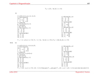 Cap´ıtulo 4. Diagonaliza¸c˜ao 457
V4 = {(7α, −4α, 2α) | α ∈ R}
(f)
>> A=[2,2,3;1,2,1;2,-2,1];
>> B=A-x*eye(3)
[2-x, 2, 3]
[ 1, 2-x, 1]
[ 2, -2, 1-x]
>> p=det(B)
p =-8-2*x+5*x^2-x^3
>> solve(p)
[ 2][ 4][-1]
>> Bm1=subs(B,x,-1)
[3, 2, 3]
[1, 3, 1]
[2, -2, 2]
>> escalona(Bm1)
[1, 0, 1]
[0, 1, 0]
[0, 0, 0]
>> B2=subs(B,x,2)
[0, 2, 3]
[1, 0, 1]
[2, -2, -1]
>> escalona(B2)
[1, 0, 1]
[0, 1, 3/2]
[0, 0, 0]
>> B4=subs(B,x,4)
[-2, 2, 3]
[ 1, -2, 1]
[ 2, -2, -3]
>> escalona(B4)
[1, 0, -4]
[0, 1, -5/2]
[0, 0, 0]
V−1 = {(−α, 0, α) | α ∈ R}, V2 = {(−2α, −3α, 2α) | α ∈ R} e V4 = {(8α, 5α, 2α) | α ∈ R}
4.1.2. (a)
>> A=[2,0,0;3,-1,0;0,4,3];
>> B=A-x*eye(3)
[2-x, 0, 0]
[ 3, -1-x, 0]
[ 0, 4, 3-x]
>> p=det(B)
p =(2-x)*(-1-x)*(3-x)
>> solve(p)
[ 2][-1][ 3]
>> Bm1=subs(B,x,-1)
[3, 0, 0]
[3, 0, 0]
[0, 4, 4]
>> escalona(Bm1)
[1, 0, 0]
[0, 1, 1]
[0, 0, 0]
>> B2=subs(B,x,2)
[0, 0, 0]
[3, -3, 0]
[0, 4, 1]
>> escalona(B2)
[1, 0, 1/4]
[0, 1, 1/4]
[0, 0, 0]
>> B3=subst(B,x,3)
[-1, 0, 0]
[ 3, -4, 0]
[ 0, 4, 0]
>> escalona(B3)
[1, 0, 0]
[0, 1, 0]
[0, 0, 0]
V−1 = {(0, −α, α) | α ∈ R}. {(0, −1, 1)} ´e base para V−1, pois gera V−1 ((0, −α, α) = α(0, −1, 1)) e um vetor n˜ao nulo ´e L.I.
Julho 2010 Reginaldo J. Santos
 