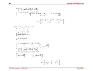 464 Respostas dos Exerc´ıcios
R=[1,0,0, -2^(-1+k)+3^(-1+k)]
[0,1,0, -2*3^(-1+k)+3*2^(-1+k)]
[0,0,1, 0]
simplify(R(1,4)*A^2+R(2,4)*A)
[ 2^k, -2^(-1+k)+2*3^(-1+k), -2^(1+k)+2*3^k]
[ 0, 0, 0]
[ 0, 3^(-1+k), 3^k]
Ak
=


2k −2−1+k + 2 3−1+k −21+k + 2 3k
0 0 0
0 3−1+k 3k


(b) >> A=[3,0,-3;1,3,-1;0,0,0]
A = 3 0 -3
1 3 -1
0 0 0
>> p=det(A-t*eye(3))
p = -(3-t)^2*t
>> B=matvand([0;3],2)
B = 0 0 1
9 3 1
>> B=[B;[6,1,0]]
B = 0 0 1
9 3 1
6 1 0
>> R=escalona([B,[0;3^k;k*3^(k-1)]])
[ 0, 0, 1, 0]
[ 9, 3, 1, 3^k]
[ 6, 1, 0, k*3^(-1+k)]
R=[1,0,0, -1/9*3^k+1/9*k*3^k]
[0,1,0, -k*3^(-1+k)+2*3^(-1+k)]
[0,0,1, 0]
>> Ak=simplify(R(1,4)*A^2+R(2,4)*A)
Ak =
[ 3^k, 0, -3^k]
[ k*3^(-1+k), 3^k, -k*3^(-1+k)]
[ 0, 0, 0]
Ak
=


3k 0 −3k
k3−1+k 3k −k3−1+k
0 0 0


´Algebra Linear e Aplicac¸ ˜oes Julho 2010
 