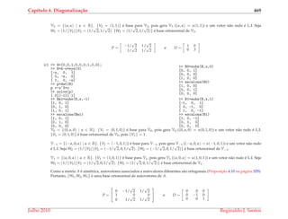 Cap´ıtulo 4. Diagonaliza¸c˜ao 469
V3 = {(α, α) | α ∈ R}. {V2 = (1, 1)} ´e base para V3, pois gera V3 ((α, α) = α(1, 1)) e um vetor n˜ao nulo ´e L.I. Seja
W2 = (1/||V2||)V2 = (1/
√
2, 1/
√
2). {W2 = (1/
√
2, 1/
√
2)} ´e base ortonormal de V3.
P =
−1/
√
2 1/
√
2
1/
√
2 1/
√
2
e D =
1 0
0 3
(c) >> A=[0,0,1;0,0,0;1,0,0];
>> B=A-x*eye(3)
[-x, 0, 1]
[ 0, -x, 0]
[ 1, 0, -x]
>> p=det(B)
p =-x^3+x
>> solve(p)
[ 0][-1][ 1]
>> B0=subs(B,x,0)
[0, 0, 1]
[0, 0, 0]
[1, 0, 0]
>> escalona(B0)
[1, 0, 0]
[0, 0, 1]
[0, 0, 0]
>> Bm1=subs(B,x,-1)
[1, 0, 1]
[0, 1, 0]
[1, 0, 1]
>> escalona(Bm1)
[1, 0, 1]
[0, 1, 0]
[0, 0, 0]
>> B1=subs(B,x,1)
[-1, 0, 1]
[ 0, -1, 0]
[ 1, 0, -1]
>> escalona(B1)
[1, 0, -1]
[0, 1, 0]
[0, 0, 0]
V0 = {(0, α, 0) | α ∈ R}. {V1 = (0, 1, 0)} ´e base para V0, pois gera V0 ((0, α, 0) = α(0, 1, 0)) e um vetor n˜ao nulo ´e L.I.
{V1 = (0, 1, 0)} ´e base ortonormal de V0, pois ||V1|| = 1.
V−1 = {(−α, 0, α) | α ∈ R}. {V2 = (−1, 0, 1)} ´e base para V−1, pois gera V−1 ((−α, 0, α) = α(−1, 0, 1)) e um vetor n˜ao nulo
´e L.I. Seja W2 = (1/||V2||)V2 = (−1/
√
2, 0, 1/
√
2). {W2 = (−1/
√
2, 0, 1/
√
2)} ´e base ortonormal de V−1.
V1 = {(α, 0, α) | α ∈ R}. {V3 = (1, 0, 1)} ´e base para V1, pois gera V1 ((α, 0, α) = α(1, 0, 1)) e um vetor n˜ao nulo ´e L.I. Seja
W3 = (1/||V3||)V3 = (1/
√
2, 0, 1/
√
2). {W3 = (1/
√
2, 0, 1/
√
2)} ´e base ortonormal de V1.
Como a matriz A ´e sim´etrica, autovetores associados a autovalores diferentes s˜ao ortogonais (Proposic¸˜ao 4.10 na p´agina 329).
Portanto, {W1, W2, W3} ´e uma base ortonormal de autovetores de A.
P =


0 −1/
√
2 1/
√
2
1 0 0
0 1/
√
2 1/
√
2

 e D =
0 0 0
0 −1 0
0 0 1
Julho 2010 Reginaldo J. Santos
 