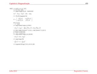 Cap´ıtulo 4. Diagonaliza¸c˜ao 475
4.3.2. >> A=[3,-4;-4,-12];
>> K=[-30,-64];
>> expr=simplify(X.’*A*X+K*X)
3 x2 − 8 xy − 12 y2 − 30 x − 64 y
>> [P,D]=diagonal(A)
P =
√
17/17 −4
√
17/17
4
√
17/17
√
17/17
D=[-13,0]
[ 0,4]
>> expr=subst(expr,X,P*X1)
−13 x1
2 + 4 y1
2 − 286
√
17x1/17 + 56
√
17y1/17
>> X0=[-286/(2*13*17^(1/2));-56/(2*4*17^(1/2))]
[-11*17^(1/2)/17]
[- 7*17^(1/2)/17]
>> expr=subst(expr,X1,X2+X0)
−13 x2
2 + 81 + 4 y2
2
>> expr=expr/81
− 13
81 x2
2 + 1 + 4
81 y2
2
>> hiperbx(9/sqrt(13),9/2,P,X0)
Julho 2010 Reginaldo J. Santos
 