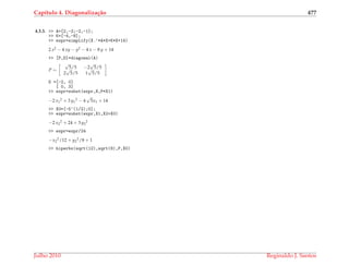 Cap´ıtulo 4. Diagonaliza¸c˜ao 477
4.3.3. >> A=[2,-2;-2,-1];
>> K=[-4,-8];
>> expr=simplify(X.’*A*X+K*X+14)
2 x2 − 4 xy − y2 − 4 x − 8 y + 14
>> [P,D]=diagonal(A)
P =
√
5/5 −2
√
5/5
2
√
5/5 1
√
5/5
D =[-2, 0]
[ 0, 3]
>> expr=subst(expr,X,P*X1)
−2 x1
2 + 3 y1
2 − 4
√
5x1 + 14
>> X0=[-5^(1/2);0];
>> expr=subst(expr,X1,X2+X0)
−2 x2
2 + 24 + 3 y2
2
>> expr=expr/24
−x2
2/12 + y2
2/8 + 1
>> hiperbx(sqrt(12),sqrt(8),P,X0)
Julho 2010 Reginaldo J. Santos
 