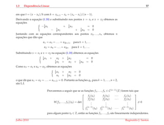 1.3 Dependˆencia Linear 57
em que t = (x − xk)/h com h = xk+1 − xk = (xn − x1)/(n − 1).
Derivando a equac¸˜ao (1.18) e substituindo nos pontos x = x1 e x = x2 obtemos as
equac¸ ˜oes
−3
4 α1 + 3
4 α3 = 0
− 3
4 α2 + 3
4 α4 = 0
Juntando com as equac¸ ˜oes correspondentes aos pontos x3, . . . , xn obtemos n
equac¸ ˜oes que d˜ao que
α1 = α3 = . . . = α2k+1, para k = 1, . . .
α2 = α4 = . . . = α2k, para k = 1, . . ..
Substituindo x = x1 e x = x2 na equac¸˜ao (1.18) obtemos as equac¸ ˜oes
1
4 α1 + α2 + 1
4 α3 = 0
1
4 α2 + α3 + 1
4 α4 = 0
Como α3 = α1 e α4 = α2, obtemos as equac¸ ˜oes
1
2 α1 + α2 = 0
α1 + 1
2 α2 = 0
o que d´a que α1 = α2 = . . . = αn+2 = 0. Portanto as func¸ ˜oes qk, para k = 1, . . . , n + 2,
s˜ao L.I.
Provaremos a seguir que se as func¸ ˜oes f1, . . . , fn ∈ C(n−1)(I) forem tais que
W[f1, . . . , fn](t0) = det





f1(t0) f2(t0) · · · fn(t0)
f1(t0) f2(t0) · · · fn(t0)
...
...
...
f
(n−1)
1 (t0) f
(n−1)
2 (t0) · · · f
(n−1)
n (t0)





= 0
para algum ponto t0 ∈ I, ent˜ao as func¸ ˜oes f1, . . . , fn s˜ao linearmente independentes.
Julho 2010 Reginaldo J. Santos
 