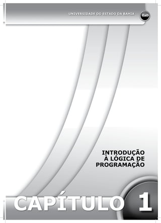 EaD
UNIVERSIDADE DO ESTADO DA BAHIA
CAPÍTULO 1
INTRODUÇÃO
À LÓGICA DE
PROGRAMAÇÃO
 