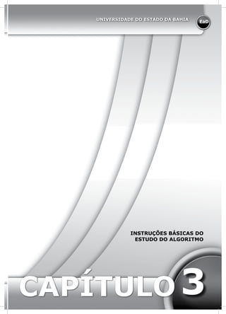 EaD
UNIVERSIDADE DO ESTADO DA BAHIA
CAPÍTULO
INSTRUÇÕES BÁSICAS DO
ESTUDO DO ALGORITMO
3
 