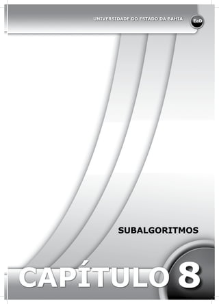 EaD
UNIVERSIDADE DO ESTADO DA BAHIA
CAPÍTULO
SUBALGORITMOS
8
 