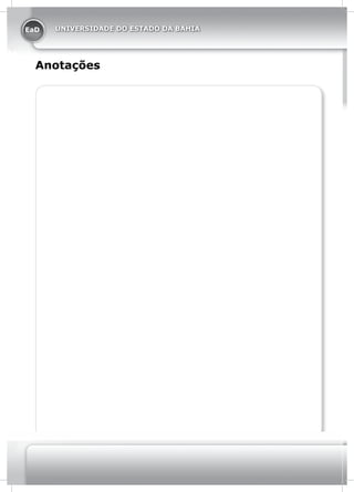 EaD
74 LICENCIATURA EM CIÊNCIA DA COMPUTAÇÃO
UNIVERSIDADE DO ESTADO DA BAHIAEaD UNIVERSIDADE DO ESTADO DA BAHIAEaD UNIVERSIDADE DO ESTADO DA BAHIA
Anotações
 