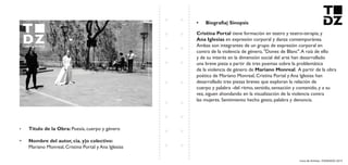 Livro de Artistas -TUDANZAS 2015
Titulo de la Obra: Poesía, cuerpo y género
Nombre del autor, cia. y|o colectivo:
Mariano Monreal, Cristina Portal y Ana Iglesias
tiene formación en teatro y teatro-terapia, y
en expresión corporal y danza contemporánea.
Ambas son integrantes de un grupo de expresión corporal en
contra de la violencia de género, "Dones de Blanc".A raíz de ello
y de su interés en la dimensión social del arte han desarrollado
una breve pieza a partir de tres poemas sobre la problemática
de la violencia de género de . A partir de la obra
poética de Mariano Monreal, Cristina Portal y Ana Iglesias han
desarrollado tres piezas breves que exploran la relación de
cuerpo y palabra -del ritmo, sentido, sensación y contenido, y a su
vez, siguen ahondando en la visualización de la violencia contra
las mujeres. Sentimiento hecho gesto, palabra y denuncia.
 