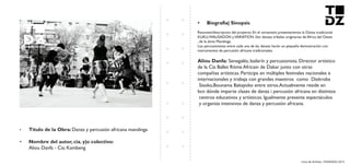 Livro de Artistas -TUDANZAS 2015
Titulo de la Obra: Danza y percusión africana mandinga
Nombre del autor, cia. y|o colectivo:
Aliou Danfa - Cia: Kambeng
Resumen/descripcion del proyecto: En el certament presentaremos la Danza tradicional
KUKU,WALISADON yVARIATION. Són danzas tribales originarias de Africa del Oeste
, de la étnia Mandinga.
Los percusionistas entre cada una de las danzas harán un pequeña demostración con
instrumentos de percusión africana tradicionales.
Senegalés, bailarín y percusionista. Director artístico
de la Cia Ballet Ritme Africain de Dakar junto con otras
compañias artísticas. Participa en múltiples festivales nacionales e
internacionales y trabaja con grandes maestros como Diekroba
Sisoko,Bounama Bakayoko entre otros.Actualmente reside en
bcn dónde imparte clases de danza i percusión africana en distintos
centros educativos y artísticos. Igualmente presenta espectáculos
y organiza intensivos de danza y percusión africana.
 