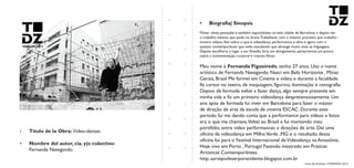 Livro de Artistas -TUDANZAS 2015
Titulo de la Obra: Video-danzas
Nombre del autor, cia. y|o colectivo:
Fernanda Navegando
Filmar cenas pensadas e também espontâneas na bela cidade de Barcelona e depois ver
o trabalho mesmo que ainda no bruto.Trabalharei com o mesmo processo que trabalho :
mostro vídeos, falo sobre o que é videodança, performance e afins e agora com o
quesito contemporâneo que ando estudando que abrange muito mais as linguagens.
Depois escolheria o lugar a ser filmado, faria um alongamento, pensaríamos um pouco
sobre a movimentação corporal e iríamos filmar.
Meu nome é , tenho 27 anos. Uso o nome
artístico de Fernanda Navegando. Nasci em Belo Horizonte , Minas
Gerais, Brasil Me formei em Cinema e vídeo, e durante a faculdade
fiz cursos no teatro, de maquiagem, figurino, iluminação e cenografia.
Depois de formada voltei a fazer dança, algo sempre presente em
minha vida e fiz um primeiro vídeodança despretensiosamente. Um
ano após de formada fui viver em Barcelona para fazer o máster
de direção de arte da escola de cinema ESCAC. Durante esse
período fui me dando conta que a performance para vídeos e fotos
era o que me chamava.Voltei ao Brasil e fui montando meu
portifólio, entre vídeo performances e direções de arte. Dei uma
oficina de videodança em MilhoVerde ,MG e o resultado dessa
oficina foi para o Festival Internacional deVideodança na Amazônia.
Hoje vivo em Porto , Portugal Fazendo mestrado em Práticas
Artísticas Contemporâneas.
http: aartepodeserporacidente.blogspot.com.br
 