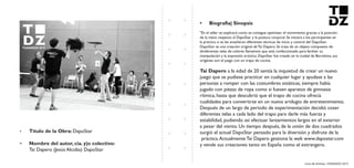 Livro de Artistas -TUDANZAS 2015
Titulo de la Obra: DapoStar
Nombre del autor, cia. y|o colectivo:
Tai Dapero (Jesús Alcoba) DapoStar
"En el taller se explicará como se consigue optimizar el movimiento gracias a la posición
de la mano respecto al DapoStar y la postura corporal. Se iniciará a los participantes en
la práctica si se les enseñaran diferentes técnicas de inicio y control del DapoStar.
DapoStar es una creación original de Tai Dapero. Se trata de un objeto compuesto de
direferentes telas de colores llamativos que está confeccionado para facilitar su
manipulación y la expresión artística. DapoStar fué creado en la ciudad de Barcelona, sus
orígenes son el juego con un trapo de cocina.
a la edad de 20 sentía la inquietud de crear un nuevo
juego que se pudiese practicar en cualquier lugar y ayudase a las
personas a romper con las costumbres estáticas, siempre había
jugado con piezas de ropa como si fuesen aparatos de gimnasia
rítmica, hasta que descubrió que el trapo de cocina ofrecía
cualidades para convertirse en un nuevo artilugio de entretenimiento.
Después de un largo de periodo de experimentación decidió coser
diferentes telas a cada lado del trapo para darle más fuerza y
estabilidad, pudiendo así efectuar lanzamientos largos en el exterior
a pesar del viento. Un tiempo después, de la unión de dos cuadrados
surgió el actual DapoStar pensado para la diversión y disfrute de la
práctica.Actualmente Tai Dapero gestiona la web www.dapostar.com
y vende sus creaciones tanto en España como el extrangero.
 