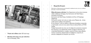 Livro de Artistas -TUDANZAS 2015
Titulo de la Obra: taller DE hula hoop
Nombre del autor, cia. y|o colectivo:
Fans of Hooping . Mika
Desarrollar un flujo personal, esto promueve la meditación activa con aro y confianza
para pasar a trucos mas avanzados
. Con Experiencia en las artes circenses
utiliza malabares de fuego y luz. Instructora de Hula Hoop y
animadora de Fiestas.
Instructora de Hula Hoop y fundadora de Fans of Hooping y
YogaHoop.
Formación escolar de 6 años en italia, como Maestra de ...Artes
cuales pintura, dibujo, artes plasticas.
En los ultimos 7 años se dedicó a diferentes disciplinas corporales
y espirituales: como el circo, teatro fisico, la danza, Reiki y el THAI
masaje.
Trabaja fusionando las artes con el trabajo de conciencia corporal.
Sus sesiones y sus espetaculos invitan al juego, la diversión, y la
creatividad llevándonos a ampliar nuestros límites, desarrollando
nuestra conciencia, despertando la inteligencia corporal y la
escucha trabajando la conexión con el otro.
 