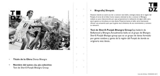Livro de Artistas -TUDANZAS 2015
Titulo de la Obra: Danza Bhangra
Nombre del autor, cia. y|o colectivo:
Toni de Sher-E-Punjab Bhangra Group
Nuestro interés se centra en dar a conocer esta bella y enérgica danza de la región del
Punjab, el norte de la Índia. Como nuestra voluntad es dar a conocer el Bhangra,
todavía un poco desconocido por aquí, proponemos la realización de algun taller para
que la gente se introduzca en esta danza. Posteriormente al taller sería interesante
ofrecer una actuación para que la gente vea la dinámica de sus movimientos y conozca
su vestuario
Soy bailarín de
Bollywood y Bhangra.Actualmente bailo en el grupo de Bhangra
Sher-E-Punjab Bhangra group que es un grupo de danza formado
por gente catalana y gente de la región del Punjab de donde es
originaria esta danza..
 