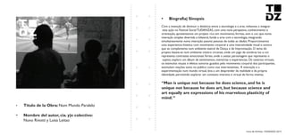 Livro de Artistas -TUDANZAS 2015
Titulo de la Obra: Num Mundo Paralelo
Nombre del autor, cia. y|o colectivo:
Nuno Rivotti y Luisa Leitao
Com a intenção de diminuir a distância entre a tecnologia e a arte, voltamos a integrar
esta ação no Festival Social TUDANZAS, com uma nova perspetiva, conhecimento e
orientação, apresentamos um projeto rico em movimento, formas, som e cor, que numa
interação simples divertida e bilateral, funde a arte com a tecnologia, integrando
simultaneamente numa interação passiva pessoas de todas as idades. Proporcionamos
uma experiencia kinetica com movimento corporal e uma interatividade visual e sonora
que se complementa num ambiente teatral de Dança e de Improvisação. O tema do
projeto baseia-se num ambiente místico circense, onde um jogo de sombras luz e cor
representa contrastes emocionais fortes, onde o avatar, personagem que representa o
sujeito, explora um álbum de sentimentos, memórias e experiencias. Os cenários virtuais,
os estímulos visuais e efeitos sonoros guiados pelo movimento corporal dos participantes,
estimulam reações tanto no público como nos intervenientes. A interação e a
experimentação num mundo virtual, leva a um desprender da realidade e da própria
identidade, permitindo explorar um contexto imersivo e virtual de forma intensa.
 