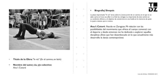 Livro de Artistas -TUDANZAS 2015
Titulo de la Obra: "In via" (En el camino, en latín)
Nombre del autor, cia. y|o colectivo:
Ana I. Cotoré
La pieza improvisada "In via" versa sobre la construcción de un camino, en el que no se
sabe cuál es el incio (su alfa) ni su final (su omega). Lo importante de este camino es
su condición efímera y el objetivo de convertirse en una huella en la memoria de quien
lo quiera retener para sí mismo.
,Nacida en Zaragoza. Mi relación con las
posibilidades del movimiento que ofrece el cuerpo comenzó con
el deporte y desde entonces me he dedicado a explorar aquellas
disciplinas afines que han desembocado en lo que actualmente más
desarrollo: la danza contemporánea
 