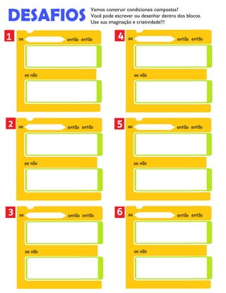 DESAFIOS
Vamos construir condicionais compostas?
Você pode escrever ou desenhar dentro dos blocos.
Use sua imaginação e criatividade!!!
1
2
1
3
4
5
6
31
 