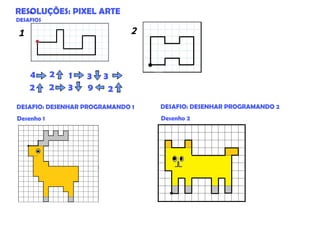 5DESAFIOS
1
RESOLUÇÕES: PIXEL ARTE
4 2 1
2
9
3 3
2 2 3
2
DESAFIO: DESENHAR PROGRAMANDO 1
Desenho 1
DESAFIO: DESENHAR PROGRAMANDO 2
Desenho 2
35
 