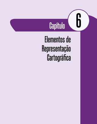 Capítulo
Elementosde
Representação
Cartográfica
6
 