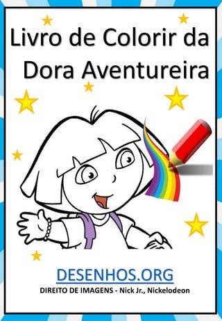 Livro de Colorir da
Dora Aventureira
DESENHOS.ORG
DIREITO DE IMAGENS - Nick Jr., Nickelodeon
 
