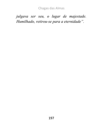 Chagas das Almas 
197 
julgava ser seu, o lugar de majestade. Humilhado, retirou-se para a eternidade”. 
 