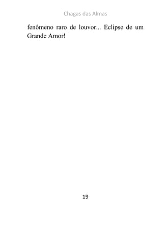 Chagas das Almas 
19 
fenômeno raro de louvor... Eclipse de um Grande Amor! 
 