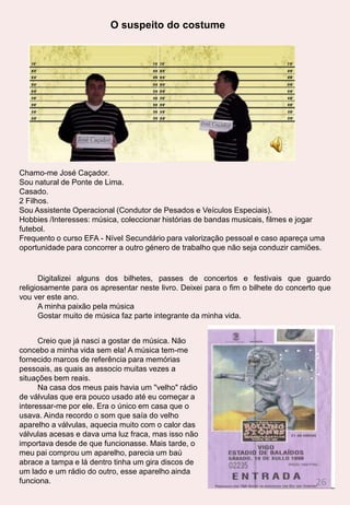 Já passaram quase três dias e continuo perdida por entre estas matas, o que vai ser de mim, sem comida, encharcada e cheia de frio…. Mais valia ter ficado na avioneta, era mais seguro e podia ser que me encontrassem lá. Agora é tarde para arrependimentos, tenho mais é que arranjar forças e seguir em frente… mas esta fome está a matar-me!!! Vou descansar um bocadinho, já se faz tarde e as forças que me restam estão a escassear…. Não tenho forças para continuar, vou parar por aqui e dormir um pouco….Ao acordar vi dois vultos a olharem fixamente para mim, estranho, já não tenho frio e sinto-me confortável, onde estou afinal?- Minha querida, acordaste!- Onde estou?- Estás na minha casa, encontramos-te caída no monte, desfalecida e toda molhada, achamos melhor trazer-te para casa para puderes recompor-te. Filha vai buscar uma sopinha para a nossa convidada. - É para já mãe.- Aqui tens querida. Come e se quiseres dar um banhinho temos água quentinha.- Gostava muito, se fosse possível.- Está bem, eu vou preparar o teu banho.Finalmente estou safa, pensei, morrer sozinha e desolada no meio daquele fim do mundo não estava propriamente nos meus planos. Mmmm, que bem que isto sabe, nunca comi uma sopa tão boa! Ai, mal posso mexer-me, estou toda dorida, um bom banho vai saber-me bem. - Peço desculpa pela minha indelicadeza, não lhe perguntei o seu nome, nem sequer lhe agradeci por me ter salvo.- O meu nome é Rosa mas todos aqui na aldeia me chamam Lola e não te preocupes com os agradecimentos agora, vais ter muito tempo para isso. O teu banho está pronto, tens lá toalhas e algumas vestes. - Obrigada. A dona Lola indicou-me o caminho para a casa de banho, lá fui, mas rapidamente voltei para trás.         - Dona Lola, não tem chuveiro?- Não querida, aqui ainda é tudo à antiga.Ai, valha-nos Deus, agora tenho que tomar banho de tina, que situação! Bom, vamos lá ao que interessa, depois do banho de certeza que me vou sentir melhor.Acabei o banho, enrolei-me na toalha e procurei qualquer coisa que servisse para secar o cabelo, mas nada encontrei. Será que não existe um secador ou um alisador de cabelo? - Dona Lola podia chegar aqui um segundo?- Diz querida.- Por acaso não tem um secador?- Um quê, querida?- Um secador de cabelo, aquilo que serve para secar o cabelo.-Não querida, quando queremos arranjar o cabelo, utilizamos um ferro aquecido ao lume e depois enrolamos o cabelo nele, ou então se for numa altura da cabeleireira passar por cá, é ela que nos dá um trato ao cabelo.- Obrigada dona Lola, vou acabar de me preparar e já vou ter consigo. Isto é uma miséria, não há água canalizada, não tem um simples secador, o que mais me irá acontecer!Encaminhei-me para a cozinha.Na ligação da casa de banho até à cozinha, pude ver que se tratava de uma casa de família humilde, limpinha e aconchegante, dei uma vista de olhos pelas fotografias9