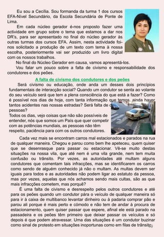                                  TEMA: Como a paternidade transforma!É uma experiência única e maravilhosa.Nunca eu imaginei que um filho pudesse transformar a vida de tal forma que é difícil para mim descrevê-la. As mudanças começam no tempo de gestação, a barriga da mãe vai crescendo e à minha volta reparo em todas as mulheres que estão grávidas, é nesta altura que nos damos conta das mesmas situações  que nos rodeiam.O dia do parto foi chegando e esta espera causa  stress e ansiedade. Mas vale a pena! Só quem passa por esta experiência é que sabe o que é receber nos braços o seu filho!Posso dizer que nesse dia a minha felicidade era imensa, ter o meu filho nos braços, ouvir o primeiro choro e o primeiro sono.O nascimento foi de cesariana, o que causou um pouco de angústia, é claro que são coisas que dizem respeito à mulher, mas causa uma certa inquietação. Até ao momento crucial, a preocupação era praticamente só da mãe, mas a partir desse dia passou a ser dos dois. Durante a noite acordava várias vezes preocupado em saber se estava tudo bem com ele, à medida que o tempo vai passando, o carinho  vai crescendo cada vez mais. Actualmente, meu filho tem quatro meses e já desenvolveu  muito, é uma fase muito delicada o que implica uma grande dedicação de tempo para o acompanhar  o seu crescimento e proporcionar-lhe o bem estar inerente á sua idade. É sem dúvida a minha prioridade dando-lhe todo o  meu carinho, pegar nele ao colo, ser presenteado com  os seus sorrisos  e poder  adormecê-lo no meu colo. 23