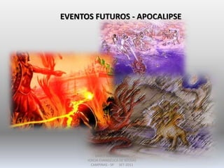 EVENTOS FUTUROS - APOCALIPSE
DARCY BALDON FILHO
IGREJA EVANGÉLICA DE SOUSAS
CAMPINAS - SP SET-2011
 