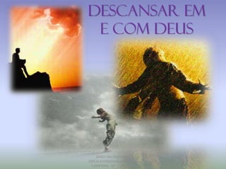 DESCANSAR EM
E COM DEUS
DARCY BALDON FILHO
IGREJA EVANGÉLICA DE SOUSAS
CAMPINAS - SP SET-2011
 