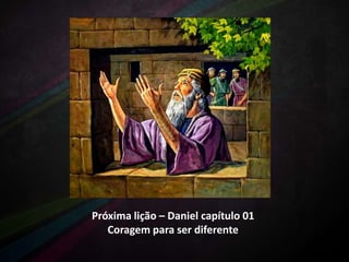 Próxima lição – Daniel capítulo 01
Coragem para ser diferente

 