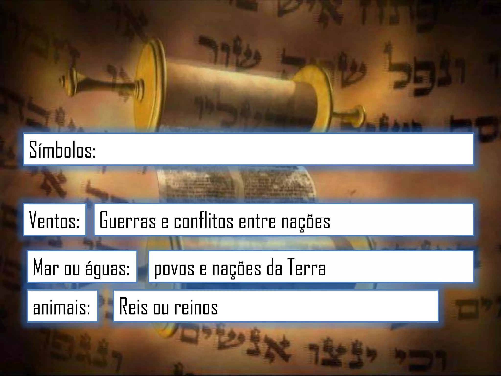 Símbolos:
Ventos: Guerras e conflitos entre nações
Mar ou águas:

animais:

povos e nações da Terra

Reis ou reinos

 