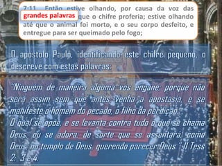 7:11 Então estive olhando, por causa da voz das
grandes palavras que o chifre proferia; estive olhando
até que o animal foi morto, e o seu corpo desfeito, e
entregue para ser queimado pelo fogo;

 