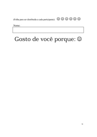 (Folha para ser distribuída a cada participante):

JJJJJJ

Nome:

Gosto de você porque: J

36

 