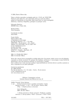 © 2006, Elsevier Editora Ltda.

Todos os direitos reservados e protegidos pela Lei no 9.610, de 19/02/1998.
Nenhuma parte deste livro, sem autorização prévia por escrito da editora,
poderá ser reproduzida ou transmitida, sejam quais forem os meios empregados:
eletrônicos, mecânicos, fotográficos, gravação ou quaisquer outros.

Editoração Eletrônica
SBNIGRI Artes e Textos Ltda.

Revisão Gráfica
Tânia Gonçalves

Coordenador da Série
Sylvio Motta

Projeto Gráfico
Elsevier Editora Ltda.
A Qualidade da Informação
Rua Sete de Setembro, 111 — 16o andar
20050-006 — Rio de Janeiro — RJ — Brasil
Telefone: (21) 3970-9300 Fax (21) 2507-1991
E-mail: info@elsevier.com.br
Escritório São Paulo
Rua Quintana, 753 – 8o andar
04569-011 – Brooklin – São Paulo – SP
Telefone: (11) 5105-8555

ISBN 13: 978-85-352-1985-2
ISBN 10: 85-352-1985-4

Muito zelo e técnica foram empregados na edição desta obra. No entanto, podem ocorrer erros de digitação,
impressão ou dúvida conceitual. Em qualquer das hipóteses, solicitamos a comunicação à nossa Central de
Atendimento, para que possamos esclarecer ou encaminhar a questão.
Nem a editora nem o autor assumem qualquer responsabilidade por eventuais danos ou perdas a pessoas ou
bens, originados do uso desta publicação.

Central de atendimento
Tel: 0800-265340
Rua Sete de Setembro, 111, 16o andar – Centro – Rio de Janeiro
e-mail: info@elsevier.com.br
site: www.campus.com.br



                     CIP-Brasil. Catalogação-na-fonte.
                Sindicato Nacional dos Editores de Livros, RJ
_________________________________________________________________________

P698d Pimentel, Carlos Barbosa
5. ed.    Direito Comercial: teoria e questões comentadas / Carlos
       Barbosa Pimentel — 5. ed. — Rio de Janeiro: Elsevier, 2006.
          376p. — (Impetus provas e concursos)

           Inclui bibliografia
           ISBN: 85-352-1985-4

           1. Direito comercial. 2. Direito comercial – Problemas, questões,
        exercícios. 3. Serviço público – Brasil – Concursos. I. Título. II. Série.

05-3692.                                              CDU — 347.7(81)
_________________________________________________________________________
 