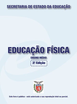 EDUCAÇÃO FÍSICA
ENSINO MÉDIO
SECRETARIA DE ESTADO DA EDUCAÇÃO
Este livro é público - está autorizada a sua reprodução total ou parcial.
 