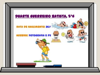 Duarte Guerreiro Batista, 5ºGData de nascimento: 26/04/2000Hobbies: fotografia e praticar desporto