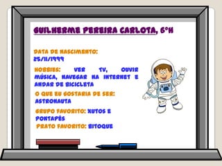 Guilherme Pereira Carlota, 6ºHData de nascimento: 25/11/1999Hobbies: ver TV, ouvir música, navegar na internet e andar de bicicletaO que eu gostaria de ser: AstronautaGrupo favorito: Xutos e pontapésPrato favorito: bitoque