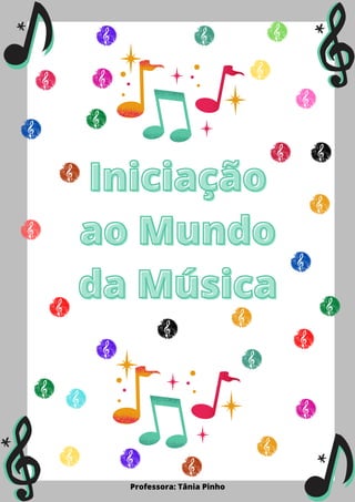 Iniciação
Iniciação
Iniciação
ao Mundo
ao Mundo
ao Mundo
da Música
da Música
da Música
Professora: Tânia Pinho
 