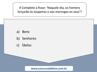 4 Complete a frase: ‘Naquele dia, os homens
lançarão às toupeiras e aos morcegos os seus’?
www.concursobiblico.com.br
a) Bens
b) Senhores
c) Ídolos
 
